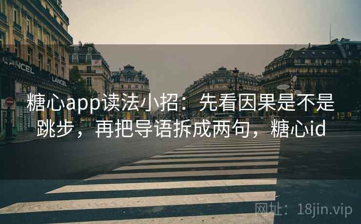 糖心app读法小招:先看因果是不是跳步,再把导语拆成两句,糖心id 糖心app读法小招:先看因果是不是跳步,再把导语拆成两句,糖心id